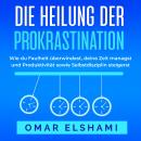 [German] - Die Heilung der Prokrastination: Wie du Faulheit überwindest, deine Zeit managst und Produktivität sowie Selbstdisziplin steigerst Audiobook