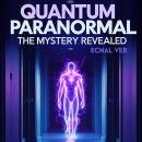 Quantum Paranormal : The Mystery Revealed: Superposition Creates a Strange and Unstable Version of Reality Audiobook