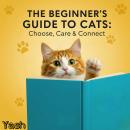 The Beginner’s Guide to Cats: Choose, Care & Connect Audiobook