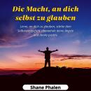 [German] - Die Macht, an dich selbst zu glauben: Lerne, an dich zu glauben, stärke dein Selbstwertgefühl, überwinde deine Ängste und denke positiv. Audiobook