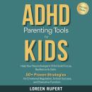 ADHD Parenting Tools for Kids. The 365° Guide.: Help Your Neurodivergent Child Build Focus, Resilience & Calm. 50+ Proven Strategies for Emotional Regulation, School Success, and Executive Function. Audiobook