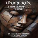 Unbroken: From Trauma to Triumph Audiobook
