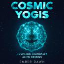 Cosmic Yogis: Unveiling Hinduism's Alien Origins Audiobook