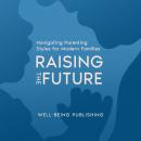 Raising the Future: Navigating Parenting Styles for Modern Families Audiobook