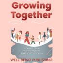 Growing Together: A Parent's Guide to Nurturing Child Development Milestones Audiobook