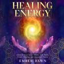 Healing Energy: Unleash Your Inner Healer with Reiki, Pranic Healing, and Quantum Touch Audiobook
