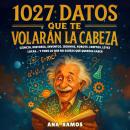 [Spanish] - 1027 Datos que te Volarán la Cabeza: Ciencia, Historia, Inventos, Idiomas, Robots, Criptos, Leyes Locas… y Todo lo Que No Sabías Que Querías Saber Audiobook