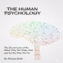 The Human Psychology: The Secret Laws of the Mind: Why We think, Feel, and Act the Way We Do. Audiobook
