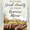 Putting Social Anxiety in Your Rearview Mirror: Learn How to Eliminate Anxiety and Communicate Your Needs without Fear or Trepidation Audiobook