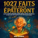 [French] - 1027 Faits Qui Vous Épateront: Science, Histoire, Inventions, Langues, Robots, Cryptos, Lois Insolites… et Tout ce que Vous Ne Saviez Pas que Vous Vouliez Savoir Audiobook