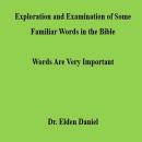 Exploration and Examination of Some Familiar Words in the Bible: Words Are Very Important Audiobook