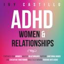 ADHD Women & Relationships: Empower Your Growth, Master Relationships, Nurture Emotional Bonds and Executive Functioning Skills as a Woman Thriving With ADHD Audiobook