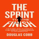 The Sprint to the Finish: The Global Push to Complete the Great Commission in This Generation Audiobook