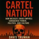 Cartel Nation: How Mexico's Drug Empires Conquered Power, Politics, and Culture Audiobook