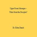 Upper Room Messages –  What About the Disciples? Audiobook