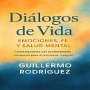 [Spanish] - Diálogos de Vida: Emociones, Fe y Salud Mental: Conversaciones con profesionales cristianos para el bienestar integral Audiobook