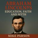 Abraham Lincoln's Education, Faith and Myth Audiobook