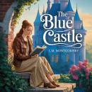 Cover of The Blue Castle: A Classic Literary Romance of Love, Courage, and Life-Changing Adventure