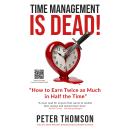 Time Management is Dead!: How to Earn Twice as Much in Half the Time Audiobook
