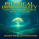 Physical Immortality: A History and a Practical How to Guide: Or how to live to 150 Years and Beyond Audiobook