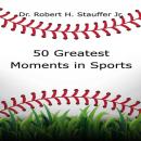 50 Greatest Moments in Sports Audiobook