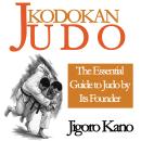 Kodokan Judo: The Essential Guide to Judo by Its Founder Jigoro Kano Audiobook