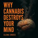 Why Cannabis Destroys Your Mind Audiobook