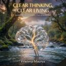 Clear Thinking, Clear Living: Building Personal Systems That Actually Last Audiobook
