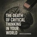 The Death of Critical Thinking in Your World Audiobook
