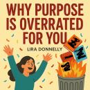 Why Purpose Is Overrated For You Audiobook