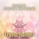 Lessons in Spiritual Mind Healing: Explaining the Science of Spirituality Audiobook