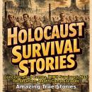 Holocaust Survival Stories: Concentration Camps, WWII Survivors, Nazi Persecution, Death Camp Escapes Audiobook