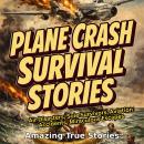 Plane Crash Survival Stories: Air Disasters, Sole Survivors, Aviation Accidents, Miraculous Escapes Audiobook