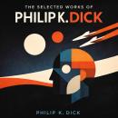 The Selected Works of Philip K. Dick: The Golden Man, The Gun, The Hanging Stranger, The Last of the Masters, The Skull, The Variable Man, and Tony and the Beetles Audiobook