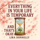 Everything in Your Life Is Temporary — And That's Okay Audiobook