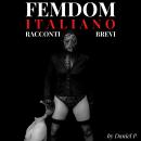 [Italian] - Femdom Italiano: Racconti Brevi Audiobook