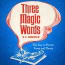 Three Magic Words: The Key to Power, Peace and Plenty Audiobook