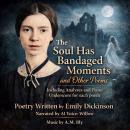 The Soul Has Bandaged Moments and Other Poems: Including Analyses and Piano Underscore for each poem Audiobook