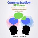 [French] - Communication Efficace: Apprends à communiquer grâce à l’empathie, l’authenticité et la compréhension Audiobook