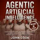 Agentic Artificial Intelligence: Master the Future of AI With Generative Tools, Machine Learning, and Autonomous Agents to Transform Workflows, Reimagine Productivity, Creativity, and Decision-Making Audiobook
