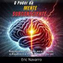 [Portuguese] - O Poder da Mente Subconsciente: Reprograme sua Vida para a Saúde, a Riqueza e a Felicidade do seu ser Audiobook