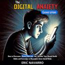 The Digital Anxiety Generation: How to Overcome Phone Addiction and Reclaim Your Mental Health. Habits and Exercises to Disconnect from Social Media Audiobook