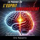 [French] - Le Pouvoir de l'Esprit Subconscient: Reprogramme ta Vie pour la Santé, la Richesse et le Bonheur de ton être Audiobook