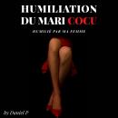 [French] - Humiliation du mari cocu: Humilié par ma Femme Audiobook