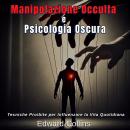 [Italian] - Manipolazione Occulta e Psicologia Oscura: Tecniche Proibite per Influenzare la Vita Quotidiana Audiobook