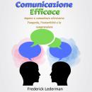 [Italian] - Comunicazione Efficace: Impara a comunicare attraverso l’empatia, l’autenticità e la comprensione Audiobook
