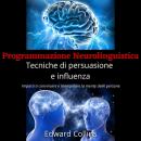 [Italian] - Programmazione Neurolinguistica Tecniche di persuasione e influenza: Impara a convincere e manipolare la mente delle persone Audiobook
