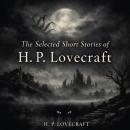 The Selected Short Stories of H. P. Lovecraft: The Horror at Red Hook, The Horror in the Burying-Ground, The Last Test, The Lurking Fear, The Quest of Iranon and The Rats in the Walls Audiobook