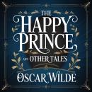 The Happy Prince And Other Tales: 5 Classic Bedtime Stories of Friendship, Kindness & Courage for Kids 8–12 & Adults Audiobook