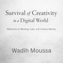 Survival of Creativity in a Digital World: Reflections on Meaning, Scale,  and Creative Identity Audiobook